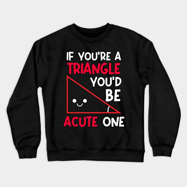 Math Valentines Shirt | Triangle You Would Be Acute One Crewneck Sweatshirt by Gawkclothing